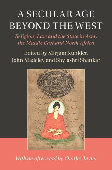Mirjam Künkler, John Madeley, Shylashri Shankar - A Secular Age beyond the West, Inbunden