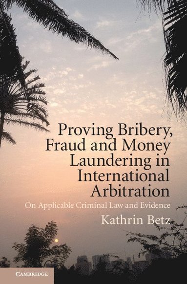 bokomslag Proving Bribery, Fraud and Money Laundering in International Arbitration