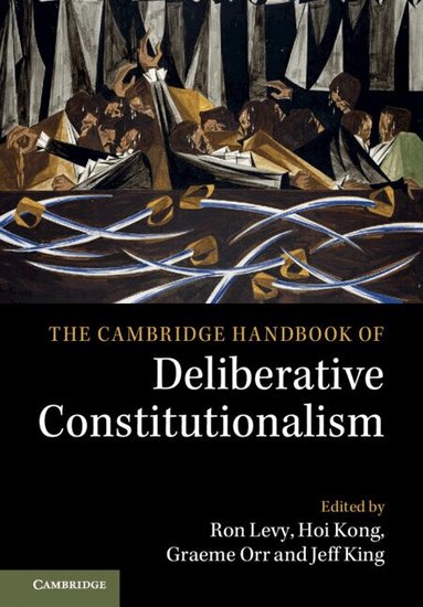 Ron Levy, Hoi Kong, Graeme Orr, Jeff King - The Cambridge Handbook of Deliberative Constitutionalism, Inbunden