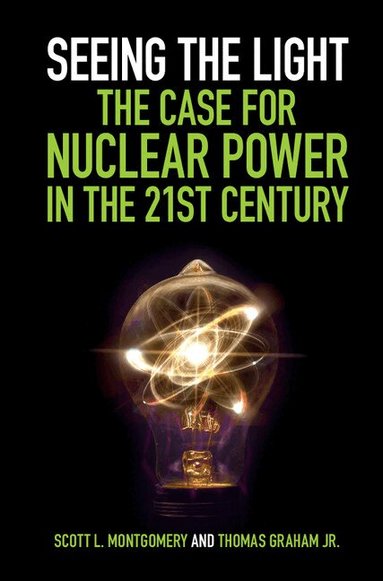 Scott L. Montgomery, Thomas Graham, Jr - Seeing the Light: The Case for Nuclear Power in the 21st Century, Inbunden