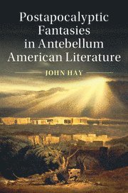 John Hay, Las Vegas) Hay, John (University of Nevada - Postapocalyptic Fantasies in Antebellum American Literature, Inbunden