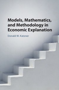 bokomslag Models, Mathematics, and Methodology in Economic Explanation