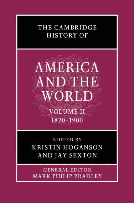 Kristin Hoganson, Jay Sexton, Urbana-Champaign) Hoganson, Kristin (University of Illinois, Columbia) Sexton, Jay (University of Missouri - The Cambridge History of America and the World: Volume 2, 1820-1900, Inbunden