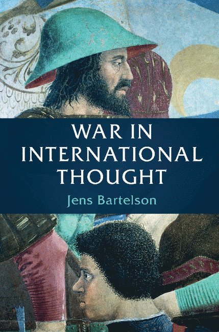 Jens Bartelson, Sweden) Bartelson, Jens (Lunds Universitet - War in International Thought, Inbunden