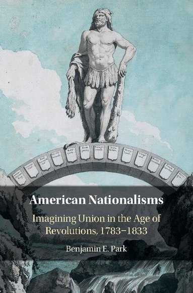Benjamin E. Park - American Nationalisms, Inbunden