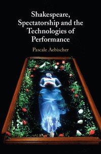 bokomslag Shakespeare, Spectatorship and the Technologies of Performance