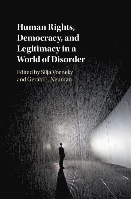 Silja Voeneky, Gerald L. Neuman, Germany) Voeneky, Silja (Albert-Ludwigs-Universitat Freiburg, Massachusetts) Neuman, Gerald L. (Harvard University, Gerald L Neuman - Human Rights, Democracy, and Legitimacy in a World of Disorder, Inbunden