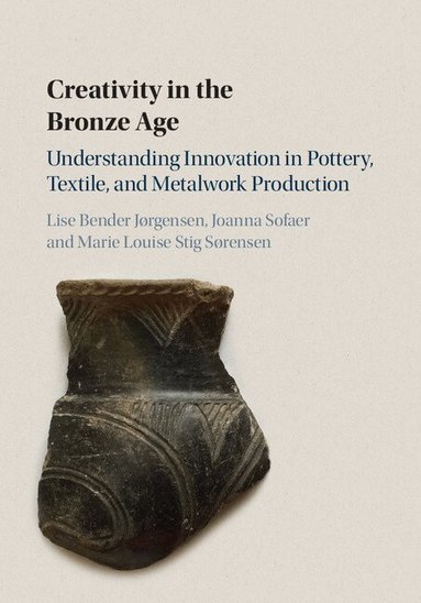 Lise Bender Jørgensen, Joanna Sofaer, Marie Louise Stig Sørensen - Creativity in the Bronze Age, Inbunden