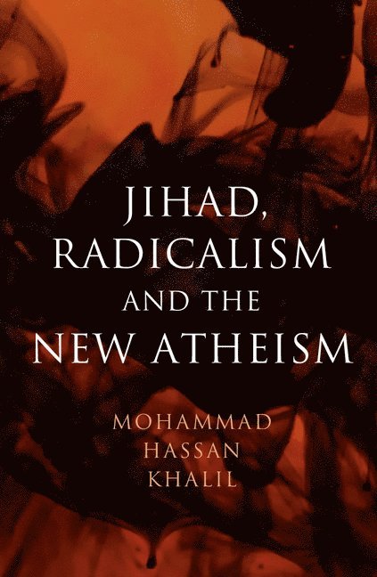 Mohammad Hassan Khalil, Mohammad Hassan (Michigan State University) Khalil - Jihad, Radicalism, and the New Atheism, Inbunden
