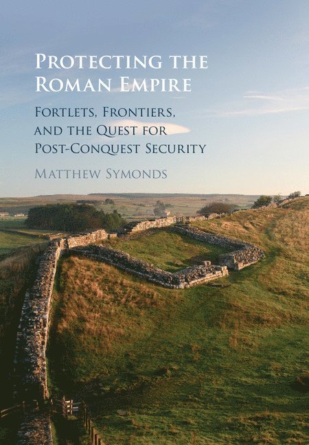 Matthew Symonds - Protecting the Roman Empire, Inbunden