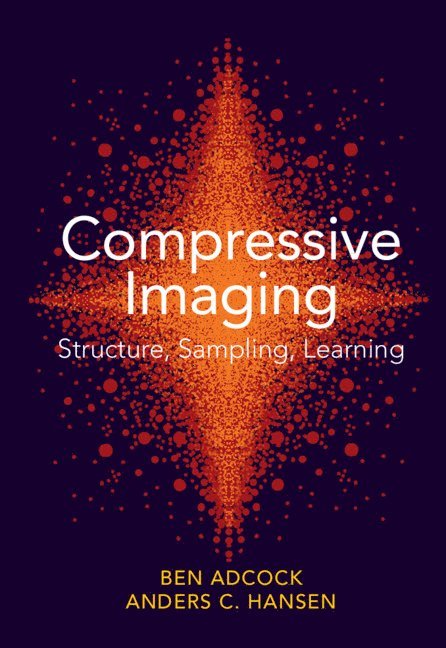 Ben Adcock, Anders C. Hansen, British Columbia) Adcock, Ben (Simon Fraser University, Anders C. (University of Cambridge) Hansen, Anders C Hansen - Compressive Imaging: Structure, Sampling, Learning, Inbunden