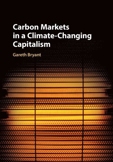 Gareth Bryant, Gareth (University of Sydney) Bryant - Carbon Markets in a Climate-Changing Capitalism, Inbunden