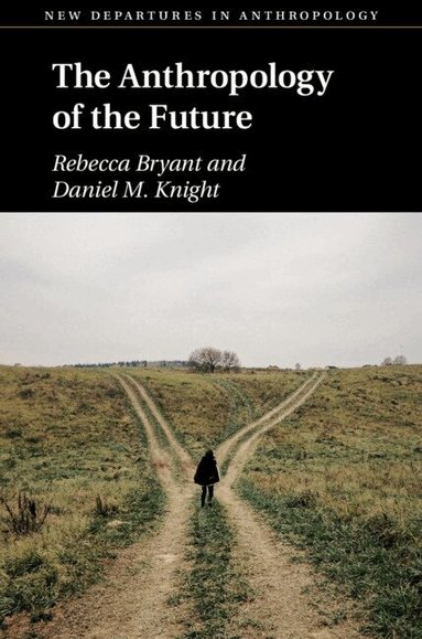 Rebecca Bryant, Daniel M. Knight - The Anthropology of the Future, Inbunden