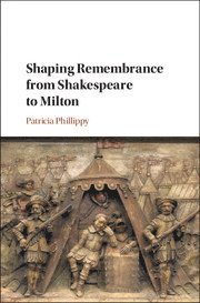Patricia Phillippy, London) Phillippy, Patricia (Kingston University - Shaping Remembrance from Shakespeare to Milton, Inbunden