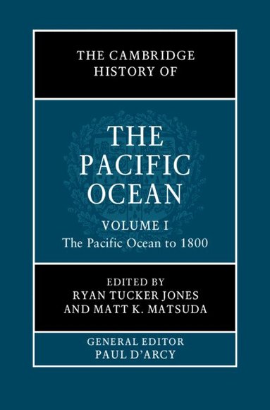 Ryan Tucker Jones, Matt K. Matsuda - The Cambridge History of the Pacific Ocean: Volume 1, The Pacific Ocean to 1800, Inbunden