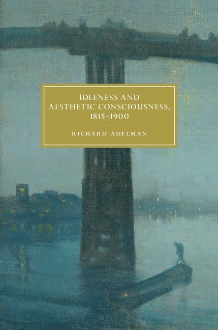 Idleness and Aesthetic Consciousness, 1815-1900 1