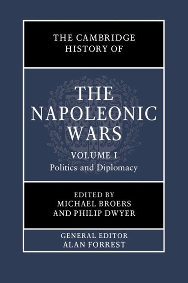 Michael Broers, Philip Dwyer - The Cambridge History of the Napoleonic Wars: Volume 1, Politics and Diplomacy, Inbunden