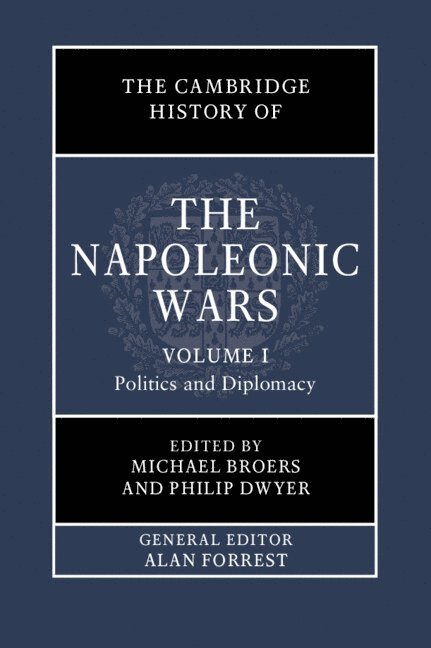 Michael Broers, Philip Dwyer, Michael (University of Oxford) Broers, New South Wales) Dwyer, Philip (University of Newcastle - Cambridge History of the Napoleonic Wars: Volume 1, Politics and Diplomacy, Inbunden