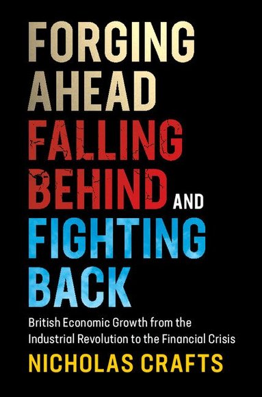 Nicholas Crafts - Forging Ahead, Falling Behind and Fighting Back, Inbunden