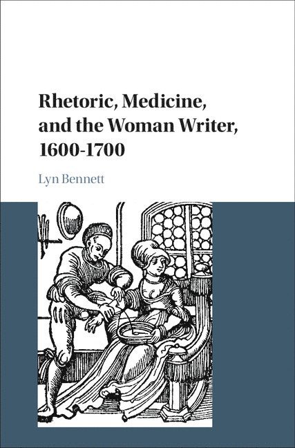 Rhetoric, Medicine, and the Woman Writer, 1600-1700 1