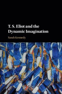 bokomslag T. S. Eliot and the Dynamic Imagination