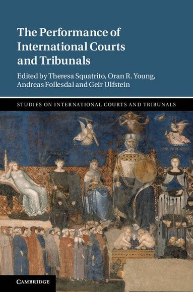 Theresa Squatrito, Oran R. Young, Andreas Follesdal, Geir Ulfstein - The Performance of International Courts and Tribunals, Inbunden