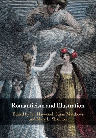 Ian Haywood, Susan Matthews, Mary L. Shannon - Romanticism and Illustration, Inbunden
