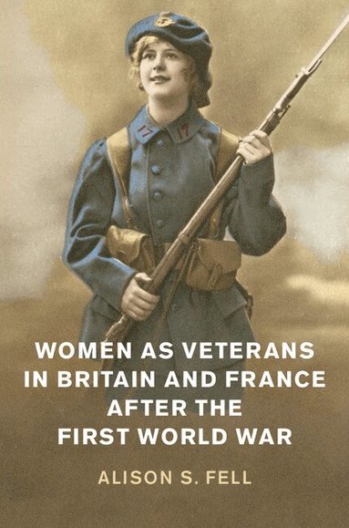Alison S. Fell - Women as Veterans in Britain and France after the First World War, Inbunden