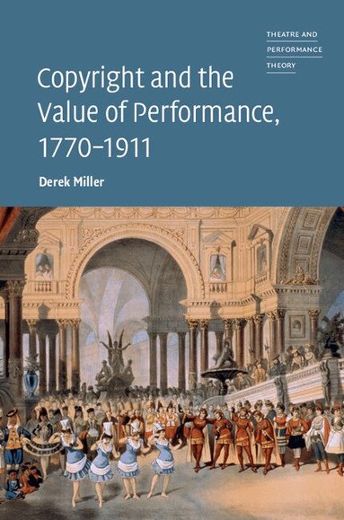 Derek Miller - Copyright and the Value of Performance, 1770-1911, Inbunden