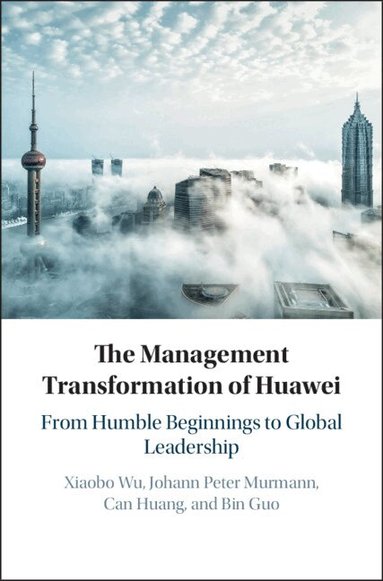 Xiaobo Wu, Johann Peter Murmann, Can Huang, Bin Guo - The Management Transformation of Huawei, Inbunden