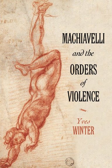 bokomslag Machiavelli and the Orders of Violence