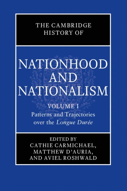 Cathie Carmichael, Matthew D'Auria, Aviel Roshwald - Cambridge History of Nationhood and Nationalism: Volume 1, Patterns and Trajectories over the Longue Durée, Inbunden