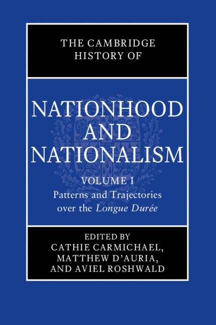 The Cambridge History of Nationhood and Nationalism: Volume 1, Patterns and Trajectories over the Longue Dure 1