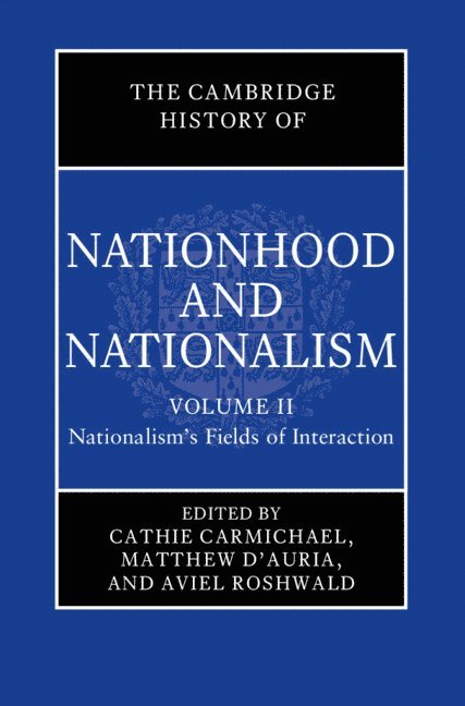 Cathie Carmichael, Matthew D'Auria, Aviel Roshwald, Cathie (University of East Anglia) Carmichael, Matthew (University of East Anglia) D'Auria, Washington DC) Roshwald, Aviel (Georgetown University - Cambridge History of Nationhood and Nationalism: Volume 2, Nationalism's Fields of Interaction, Inbunden