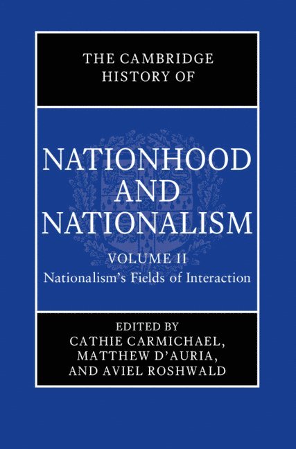 The Cambridge History of Nationhood and Nationalism: Volume 2, Nationalism's Fields of Interaction 1