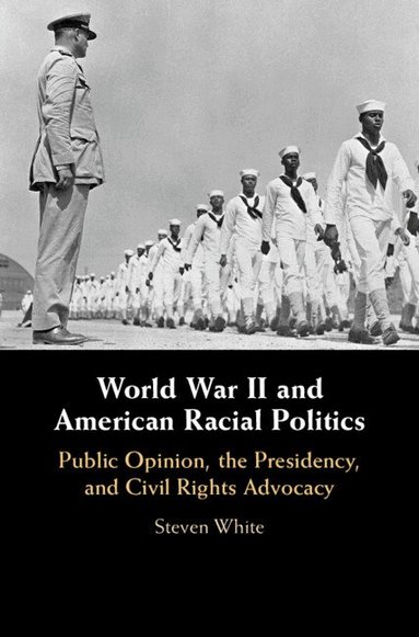 Steven White - World War II and American Racial Politics, Inbunden