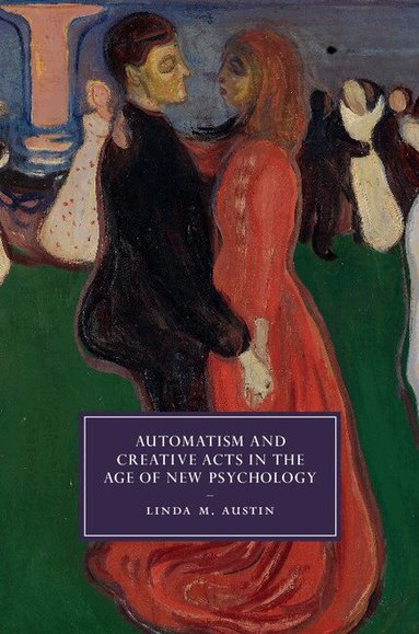 Linda M. Austin - Automatism and Creative Acts in the Age of New Psychology, Inbunden