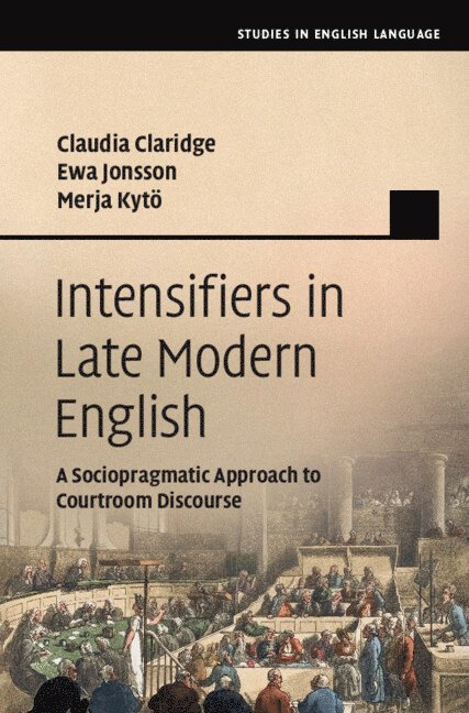 Claudia Claridge, Ewa Jonsson, Merja Kytö, Claudia (University of Augsburg) Claridge, Ewa (Mid Sweden University) Jonsson, Merja (Uppsala University) Kyto - Intensifiers in Late Modern English, Inbunden