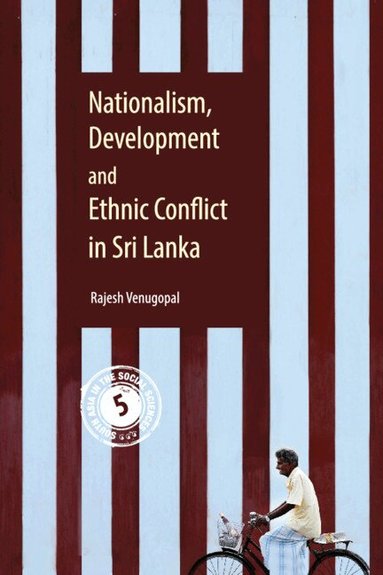 Rajesh Venugopal - Nationalism, Development and Ethnic Conflict in Sri Lanka, Inbunden