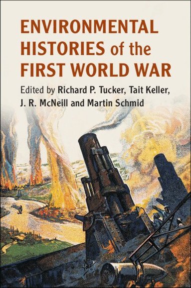 Richard P. Tucker, Tait Keller, J. R. McNeill, Martin Schmid - Environmental Histories of the First World War, Inbunden