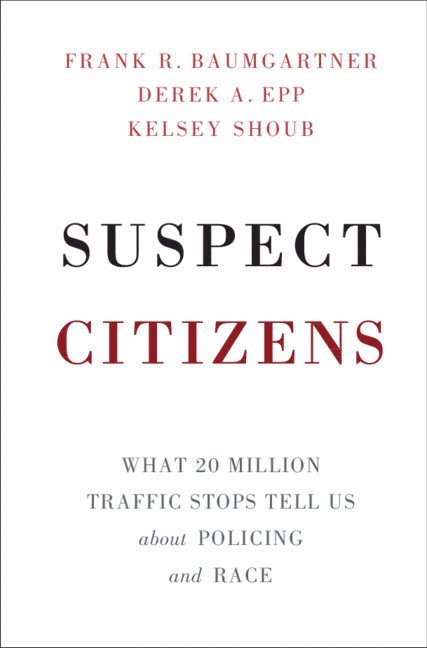 Frank R. Baumgartner, Derek A. Epp, Kelsey Shoub, Chapel Hill) Baumgartner, Frank R. (University of North Carolina, Austin) Epp, Derek A. (University of Texas, Chapel Hill) Shoub, Kelsey (University of North Carolina - Suspect Citizens, Inbunden