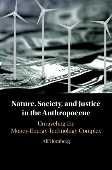 Alf Hornborg - Nature, Society, and Justice in the Anthropocene, Inbunden