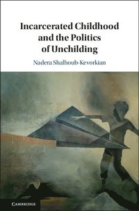 bokomslag Incarcerated Childhood and the Politics of Unchilding