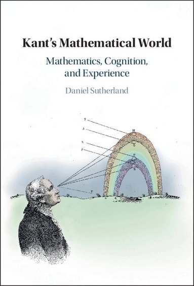 Daniel Sutherland - Kant's Mathematical World, Inbunden