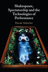 bokomslag Shakespeare, Spectatorship and the Technologies of Performance