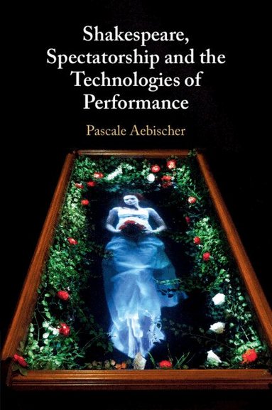 Pascale Aebischer - Shakespeare, Spectatorship and the Technologies of Performance, Häftad