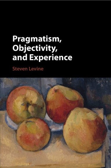 Steven Levine - Pragmatism, Objectivity, and Experience, Häftad