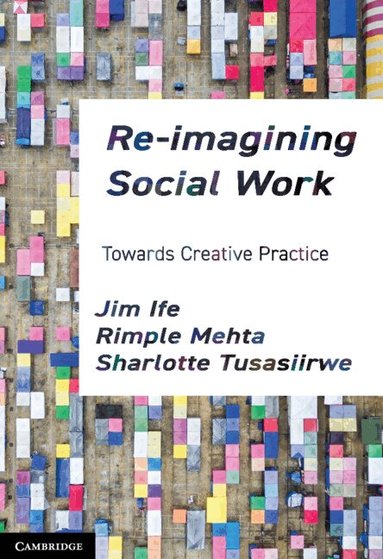Jim Ife, Rimple Mehta, Sharlotte Tusasiirwe - Re-imagining Social Work, Häftad