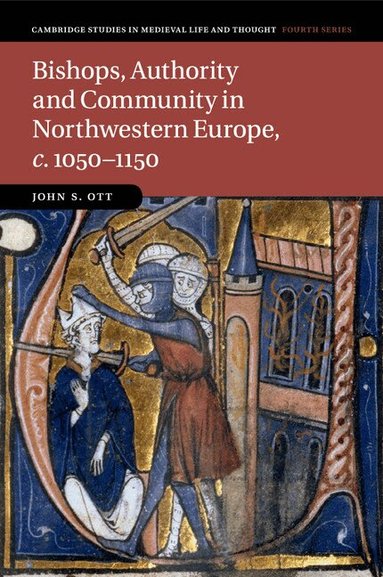 John S. Ott - Bishops, Authority and Community in Northwestern Europe, c.1050-1150, Häftad