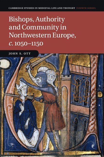 Bishops, Authority and Community in Northwestern Europe, c.1050-1150 1